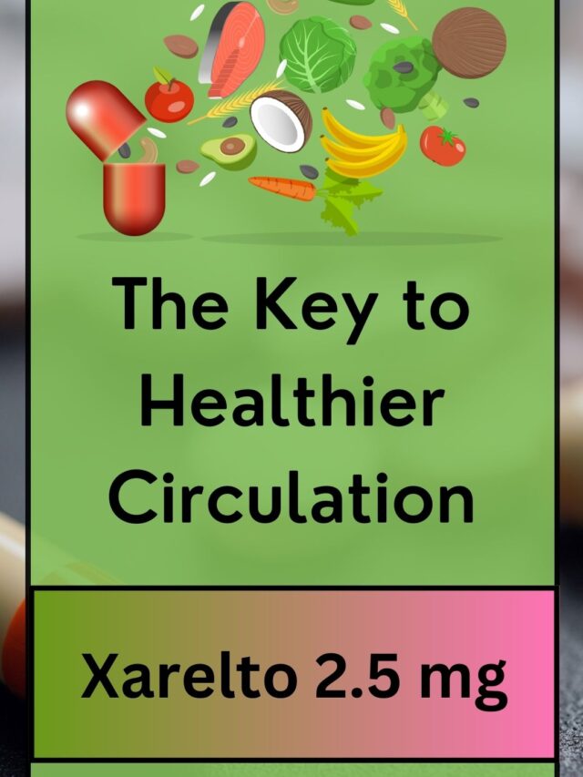 The Key to Healthier Circulation- Xarelto 2.5 mg